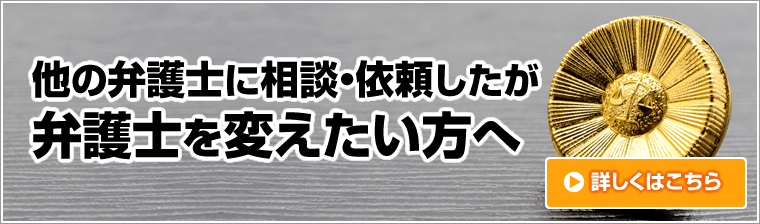 他の弁護士に相談・依頼したが弁護士を変えたい方へ